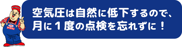 空気圧は自然に低下するので、月に1度の点検を忘れずに！